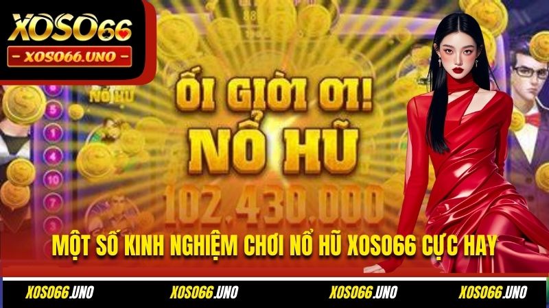 Một số kinh nghiệm chơi nổ hũ XOSO66 cực hay